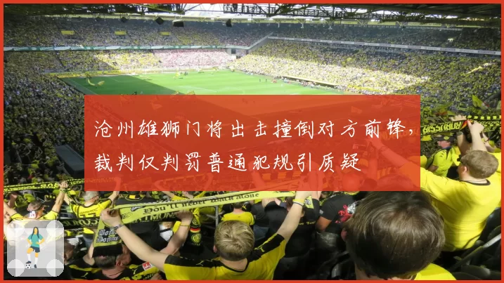 沧州雄狮门将出击撞倒对方前锋，裁判仅判罚普通犯规引质疑