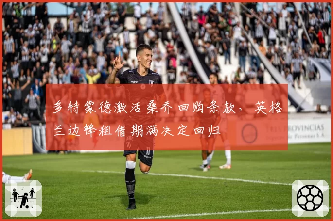 多特蒙德激活桑乔回购条款,英格兰边锋租借期满决定回归