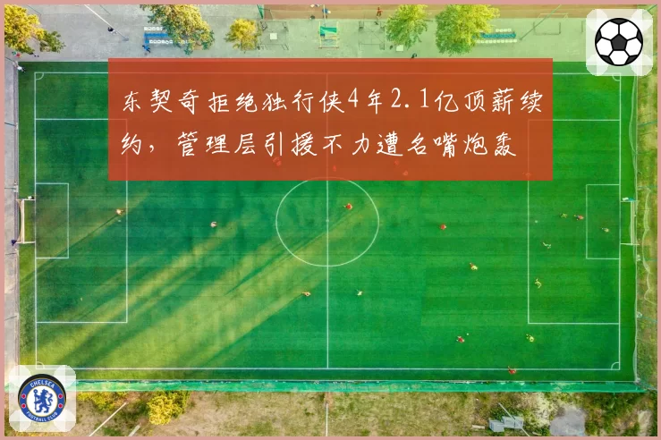 东契奇拒绝独行侠4年2.1亿顶薪续约,管理层引援不力遭名嘴炮轰
